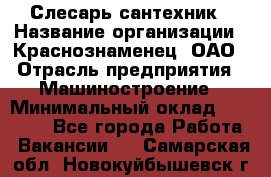 Слесарь-сантехник › Название организации ­ Краснознаменец, ОАО › Отрасль предприятия ­ Машиностроение › Минимальный оклад ­ 24 000 - Все города Работа » Вакансии   . Самарская обл.,Новокуйбышевск г.